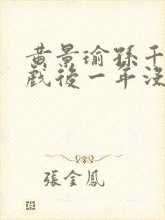 黄景瑜孙千拍完戏后一年没见