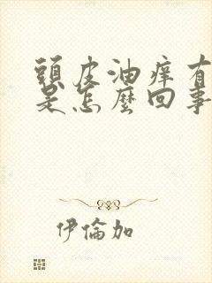 头皮油痒有味道是怎么回事