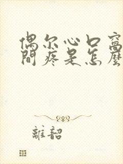 偶尔心口窝正中间疼是怎么回事