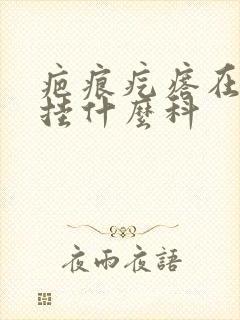 疤痕疙瘩在医院挂什么科