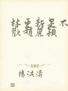 林更新是不是喜欢赵丽颖