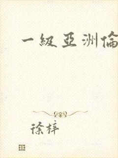 一级亚洲伦理片