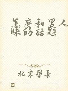 怎么和男人聊暧昧的话题