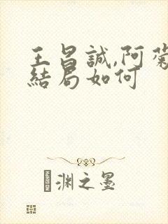 王昌诚,阿菊的结局如何