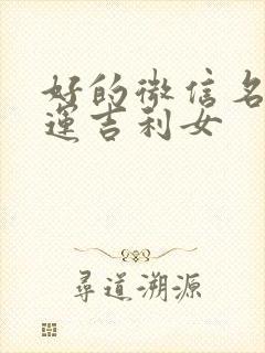 好的微信名字财运吉利女