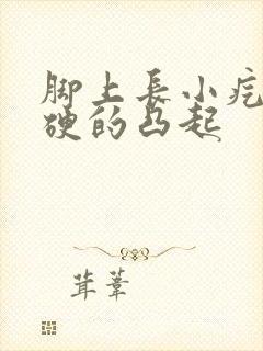 脚上长小疙瘩硬硬的凸起