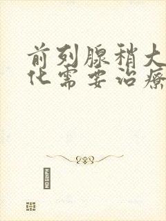 前列腺稍大伴钙化需要治疗吗