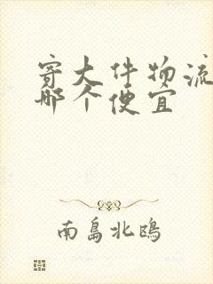 寄大件物流公司哪个便宜