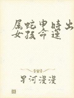 属蛇申时出生的女孩命运