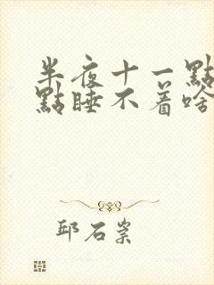 半夜十一点到三点睡不着啥原因