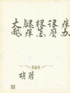 大腿根很痒越抓越痒怎么办