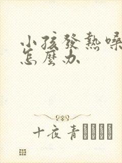 小孩发热嗓子疼怎么办