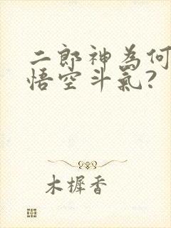 二郎神为何会与悟空斗气?封面