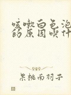 咳嗽白色泡沫痰的原因吃什么药封面