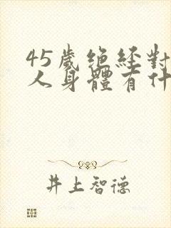 45岁绝经对女人身体有什么影响