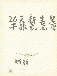 26天新生儿肚子胀气怎么办