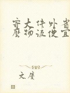 寄大件外省用什么物流便宜