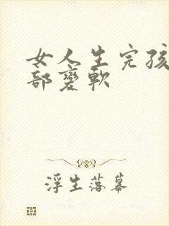 女人生完孩子胸部变软