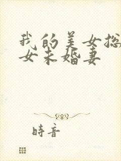 我的美女总裁美女未婚妻