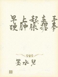 早上起来手指僵硬肿胀握拳困难