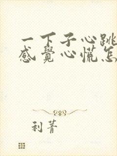 一下子心跳加速感觉心慌怎么回事