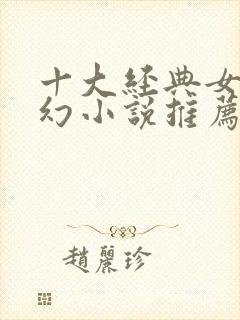 十大经典女强玄幻小说推荐