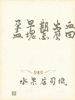 孕早期出血还有血块怎么回事封面