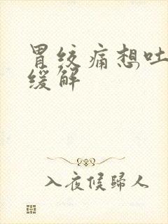 胃绞痛想吐怎么缓解