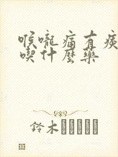 喉咙痛有痰干咳吃什么药