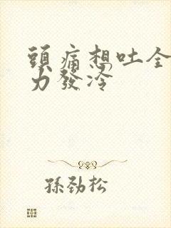 头痛想吐全身无力发冷