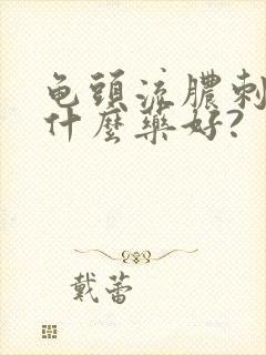 龟头流脓刺痛吃什么药好?