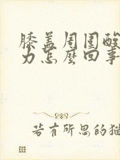 膝盖周围酸软无力怎么回事封面