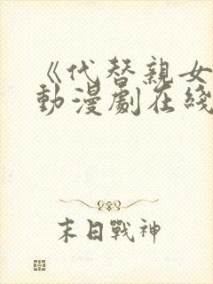 《代替亲女儿》动漫剧在线观看