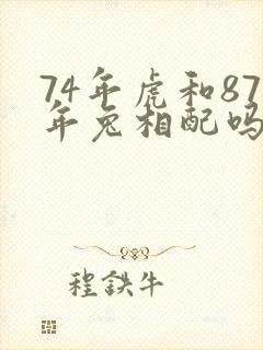 74年虎和87年兔相配吗