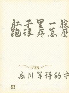 肚子里一股气乱跑很疼怎么排