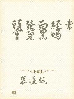 头发白经常梳头会变黑吗