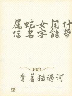 属蛇女用什么微信名字能带来好运