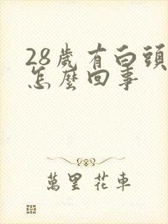 28岁有白头发怎么回事