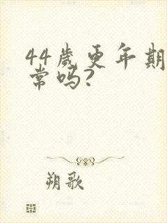 44岁更年期正常吗?