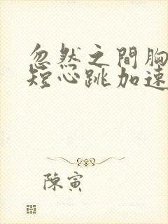 忽然之间胸闷气短心跳加速