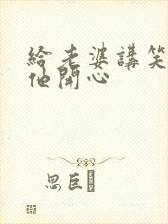 给老婆讲笑话逗他开心