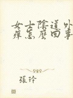 女士阴道外口疼痒怎么回事