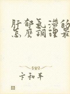 肝郁气滞的症状怎么调理最好