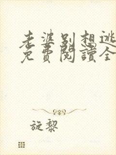 老婆别想逃全文免费阅读全文