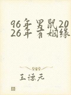 96年男鼠2026年有姻缘吗