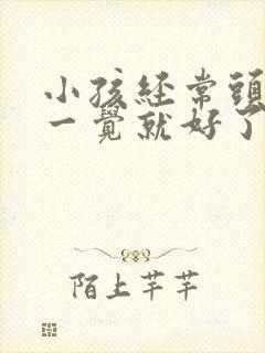 小孩经常头疼睡一觉就好了是什么原因引起的