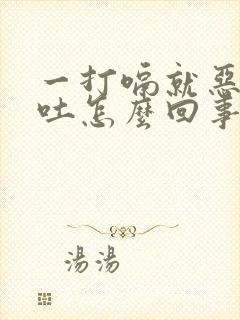 一打嗝就恶心想吐怎么回事