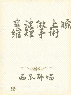 宁波做上睑提肌缩短手术