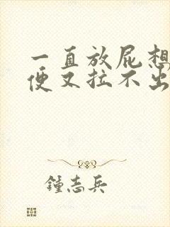 一直放屁想拉大便又拉不出来是什么原因