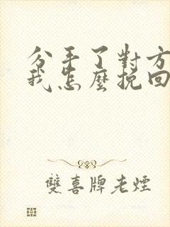 分手了对方拉黑我怎么挽回